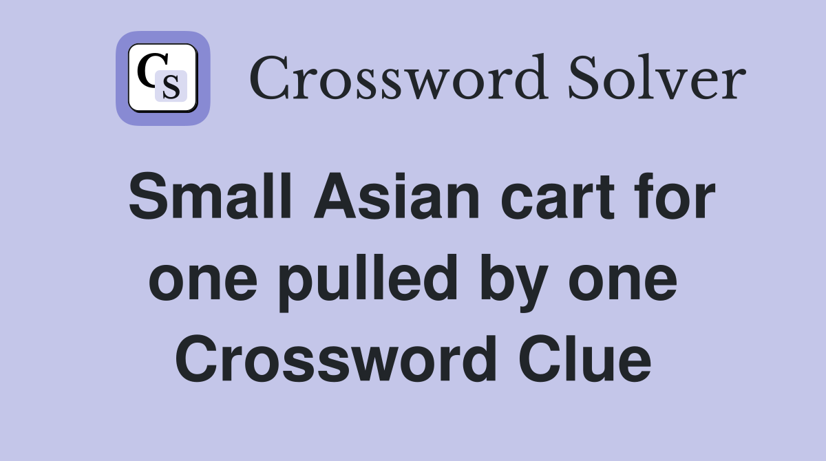 Small Asian cart for one pulled by one Crossword Clue