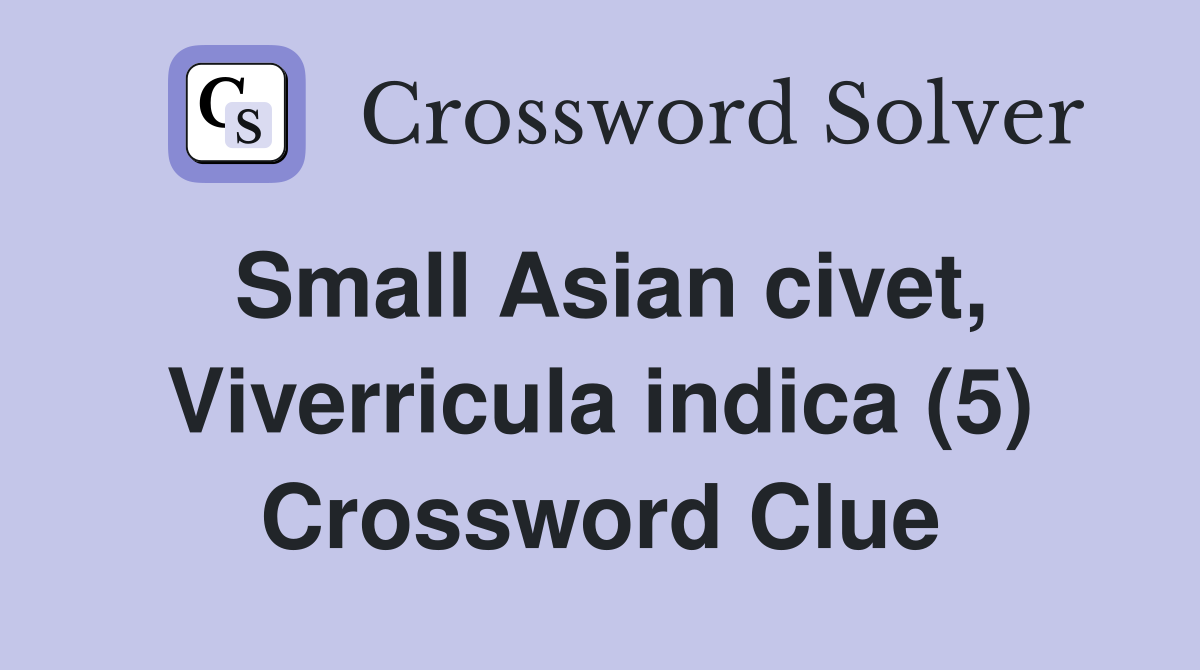 Small Asian civet, Viverricula indica (5) Crossword Clue