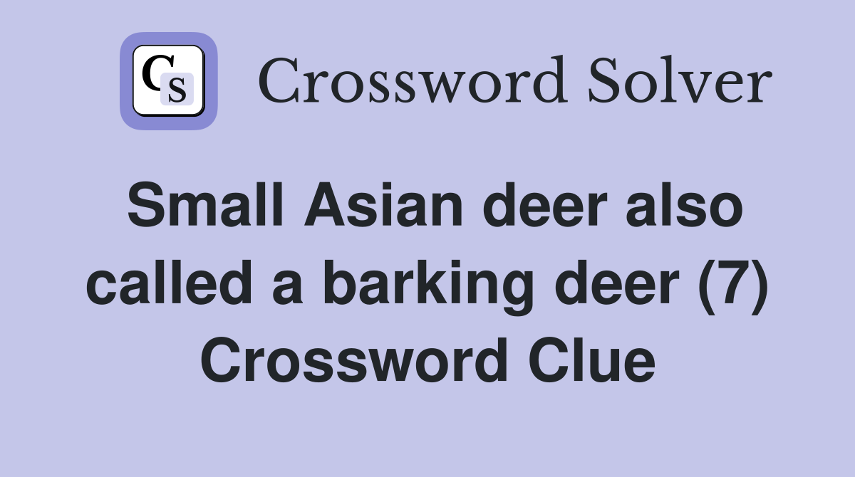 Small Asian deer also called a barking deer (7) Crossword Clue