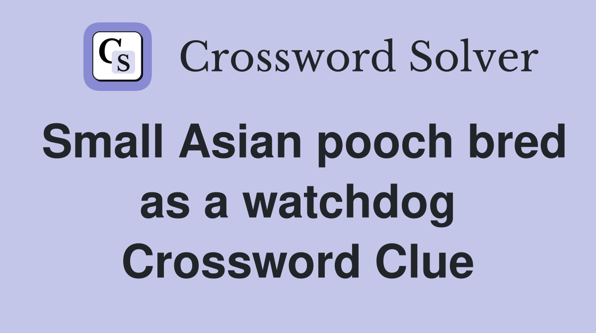 Small Asian pooch bred as a watchdog Crossword Clue