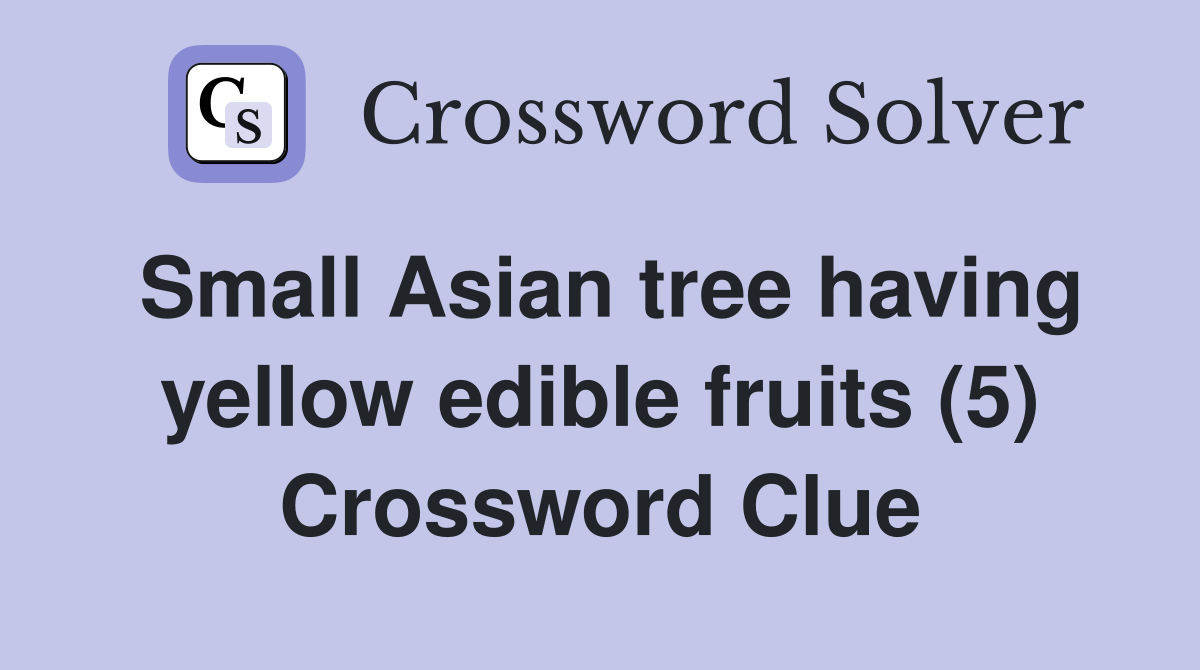 Small Asian tree having yellow edible fruits (5) Crossword Clue