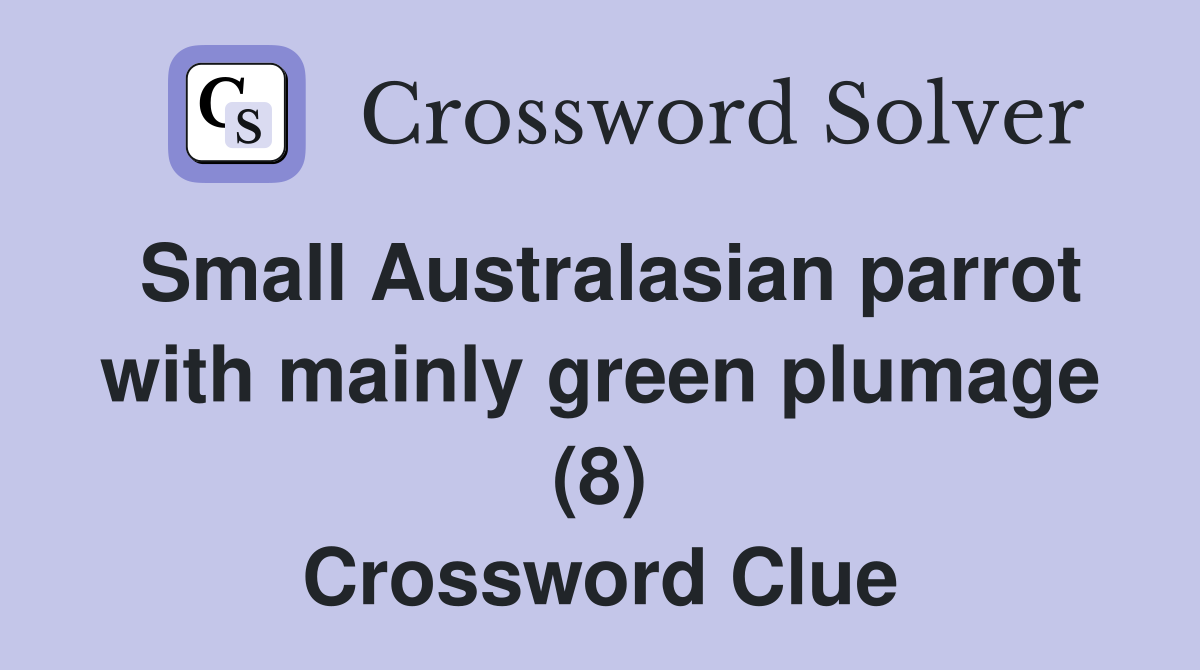 Small Australasian parrot with mainly green plumage (8) Crossword Clue