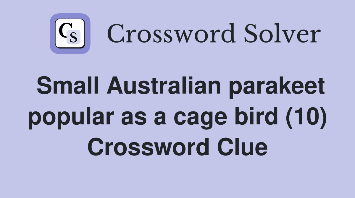 Small Australian parakeet popular as a cage bird (10) Crossword Clue