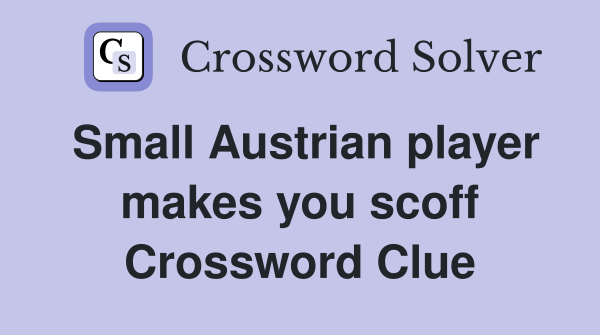 Small Austrian player makes you scoff Crossword Clue