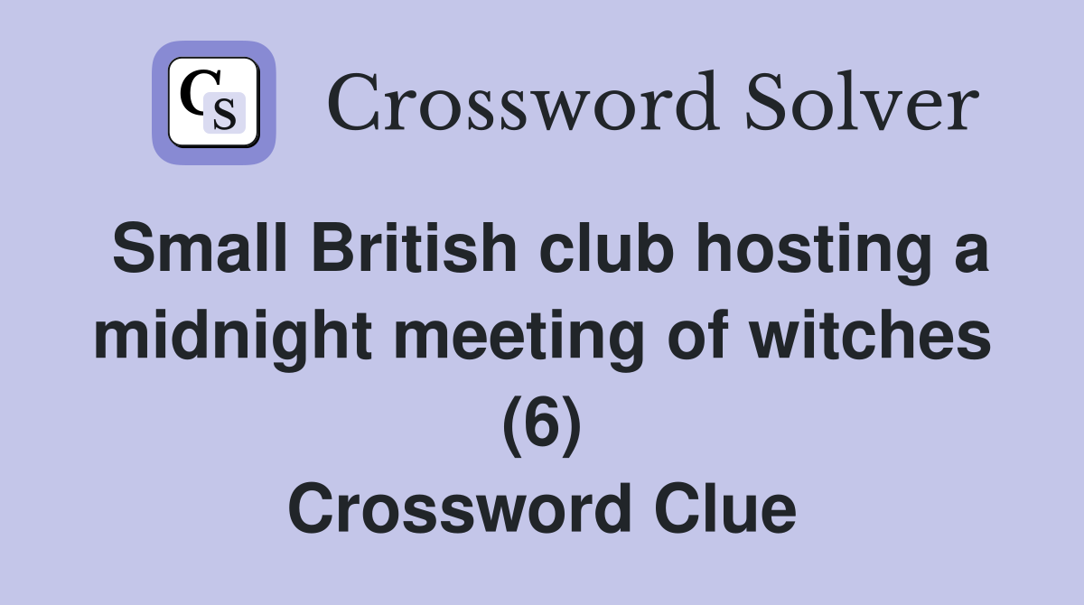 Small British club hosting a midnight meeting of witches (6) Crossword Clue