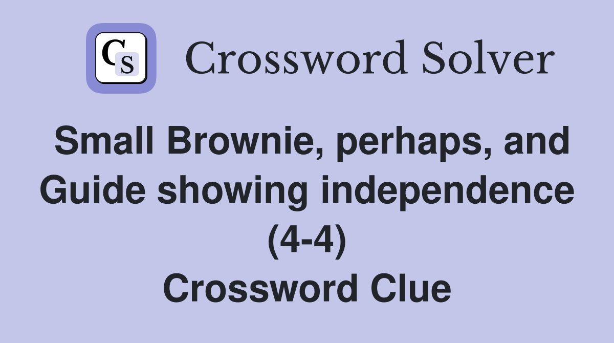 Small Brownie, perhaps, and Guide showing independence (4-4) Crossword Clue