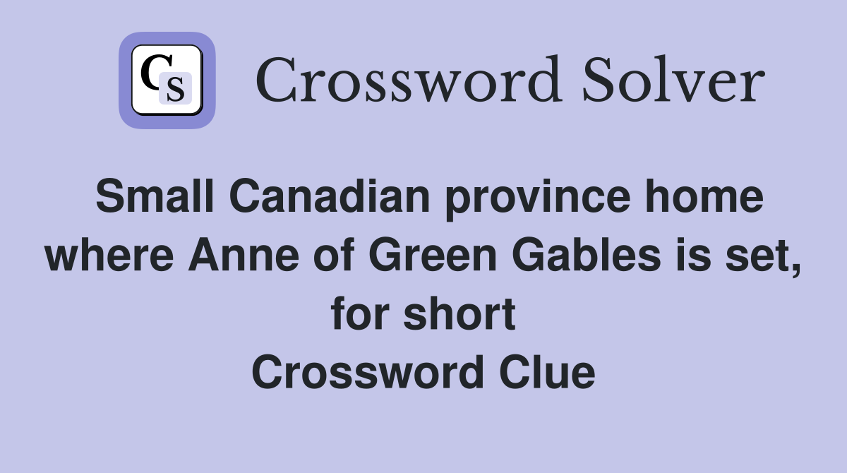 Small Canadian province home where Anne of Green Gables is set, for short Crossword Clue
