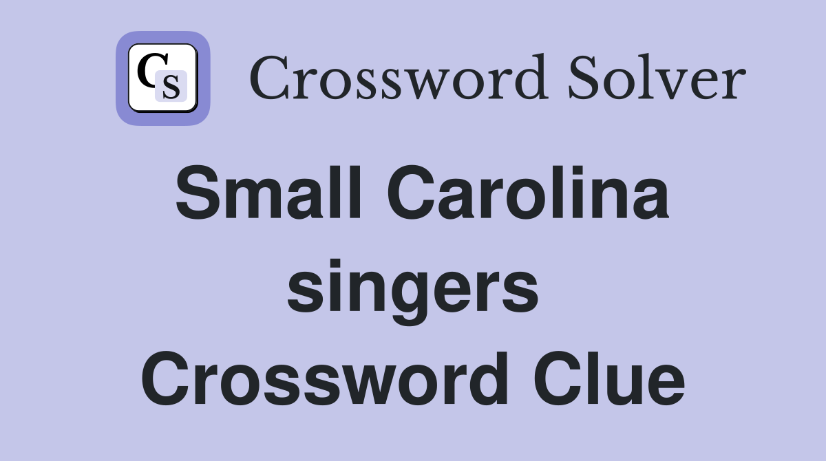 Small Carolina singers Crossword Clue