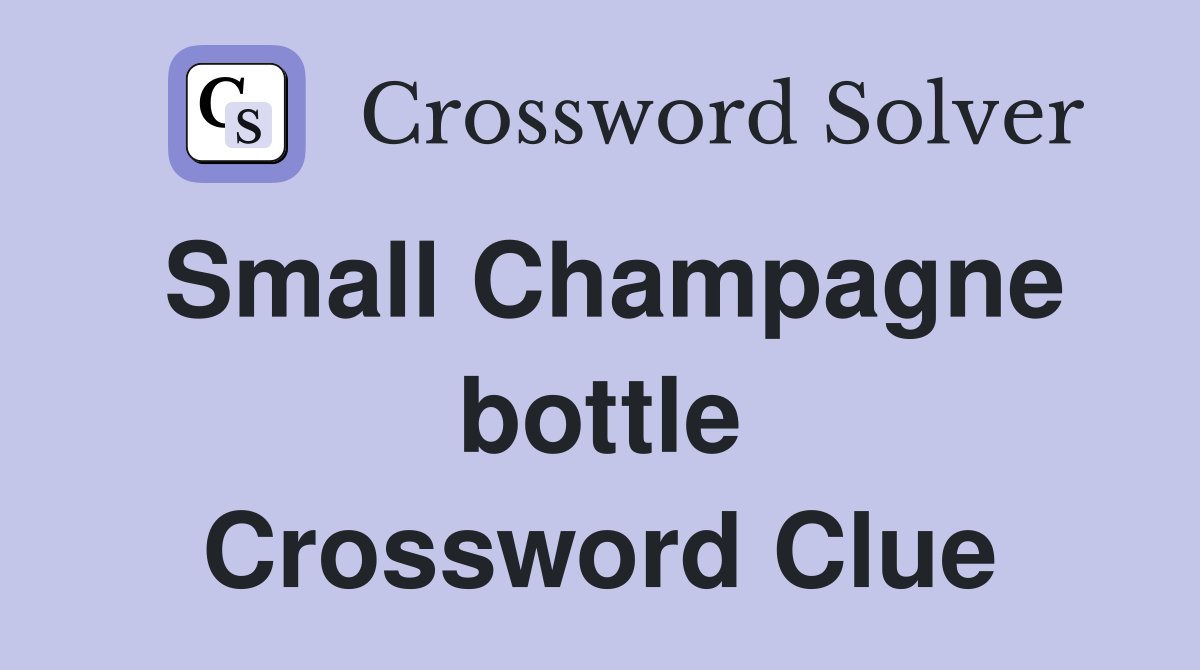Small Champagne bottle Crossword Clue