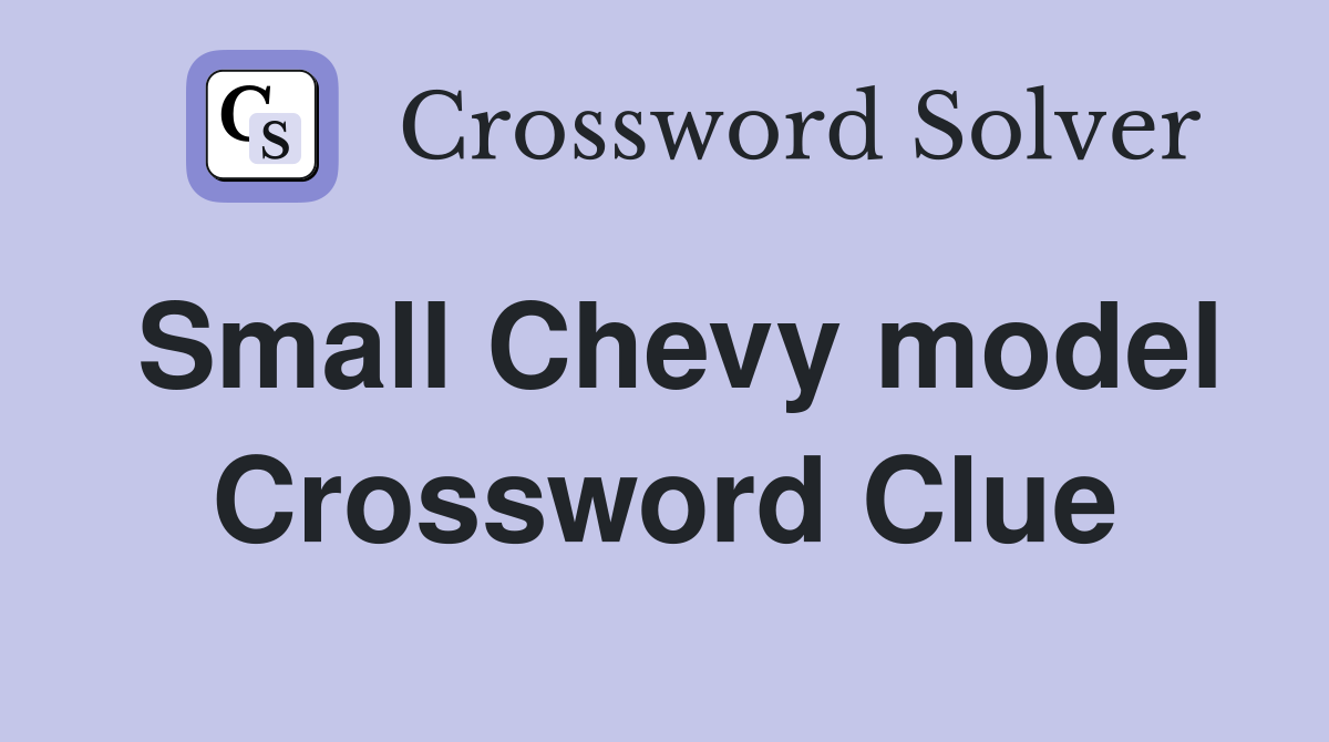 Small Chevy model Crossword Clue