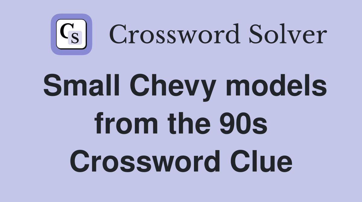 Small Chevy models from the 90s Crossword Clue