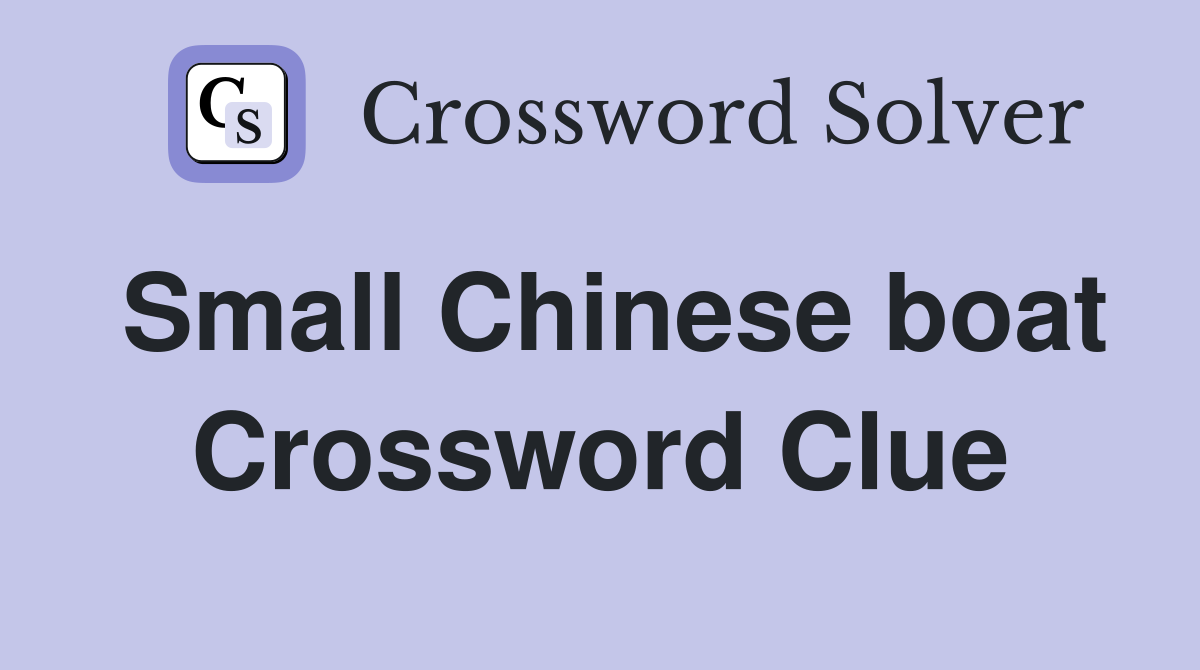 Small Chinese boat Crossword Clue