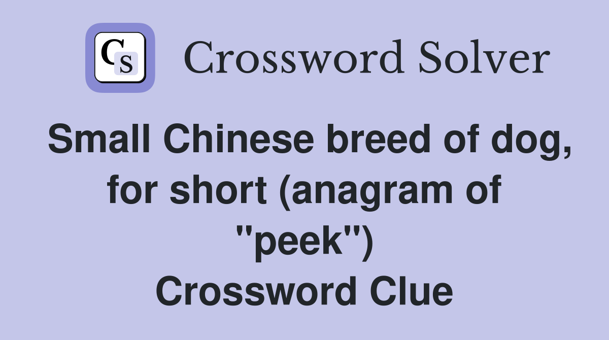 Small Chinese breed of dog, for short (anagram of "peek") Crossword Clue