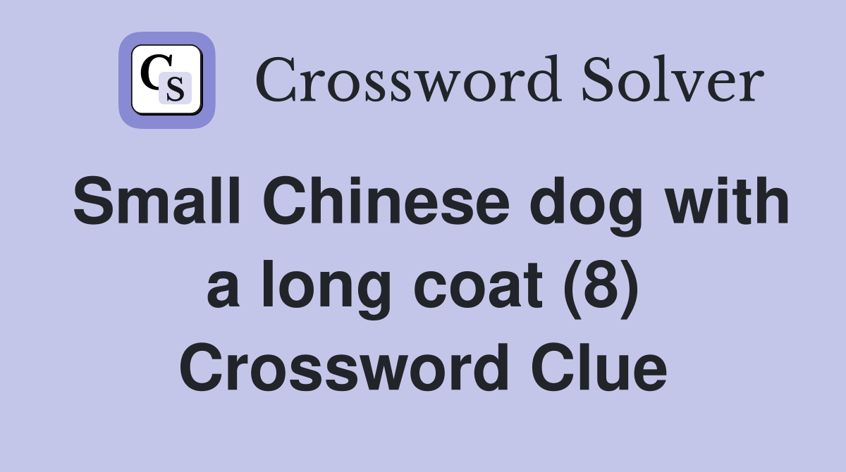 Small Chinese dog with a long coat (8) Crossword Clue