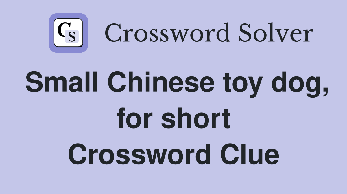 Small Chinese toy dog, for short Crossword Clue