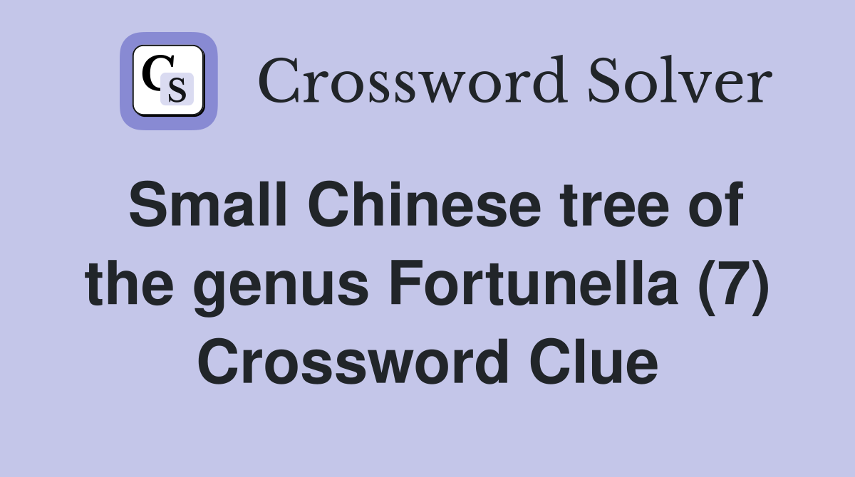 Small Chinese tree of the genus Fortunella (7) Crossword Clue