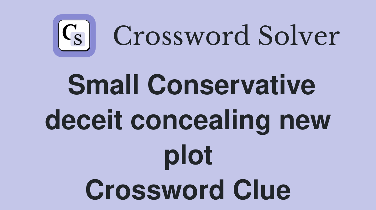 Small Conservative deceit concealing new plot Crossword Clue