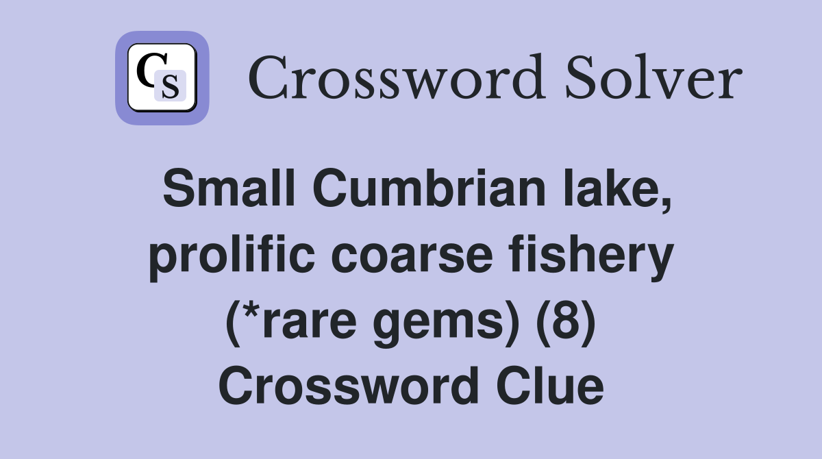 Small Cumbrian lake, prolific coarse fishery (*rare gems) (8) Crossword Clue