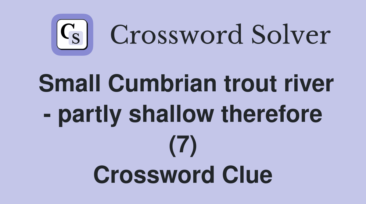Small Cumbrian trout river - partly shallow therefore (7) Crossword Clue