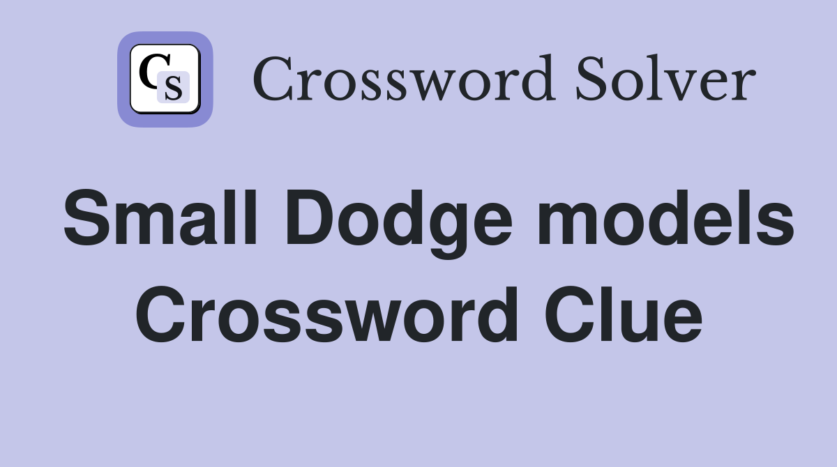 Small Dodge models Crossword Clue