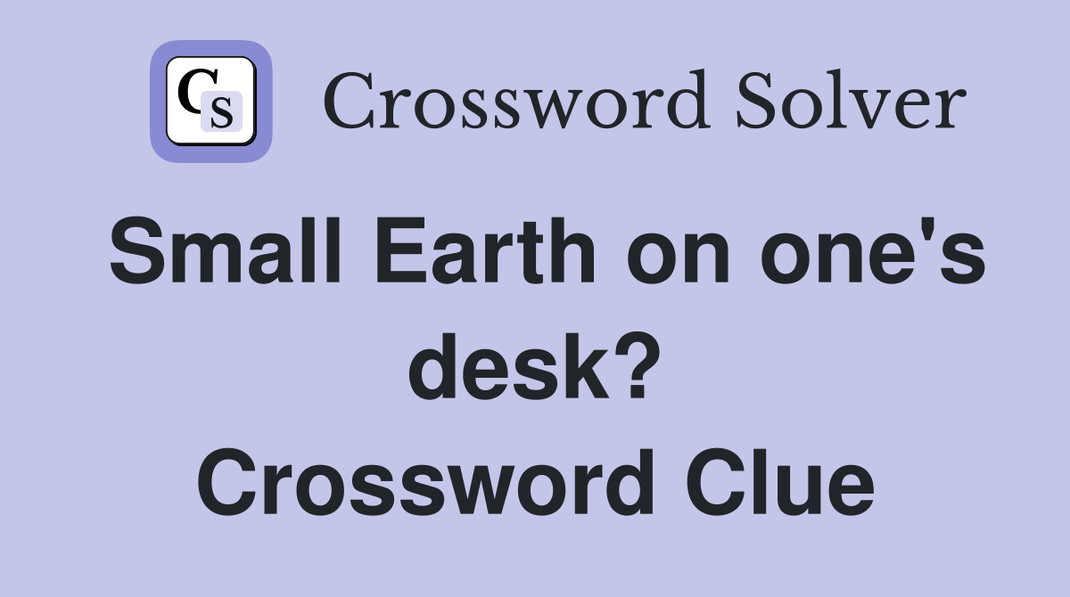 Small Earth on one's desk? Crossword Clue