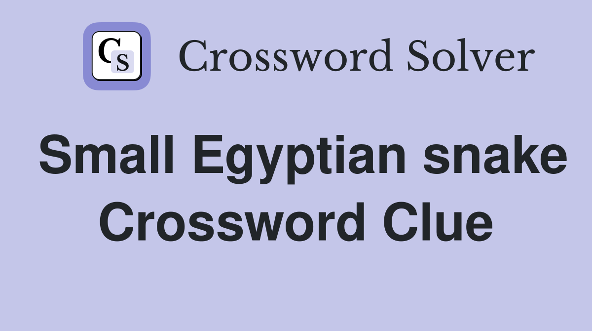 Small Egyptian snake Crossword Clue