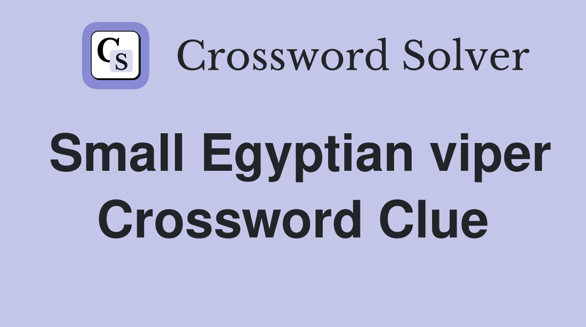 Small Egyptian viper Crossword Clue