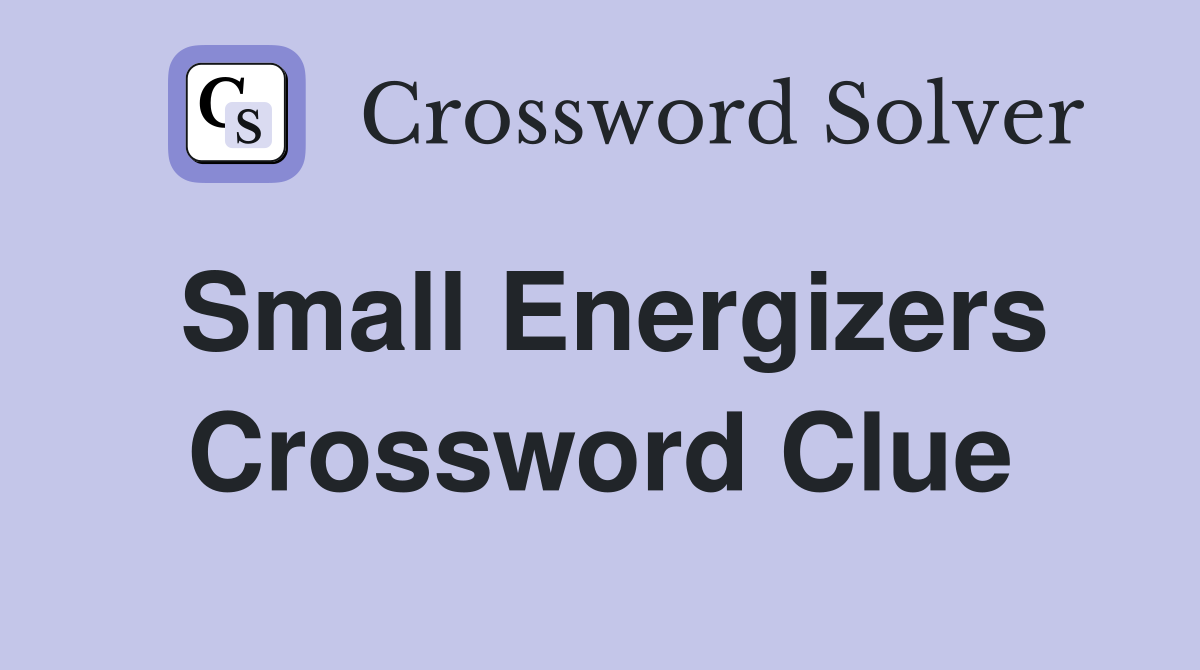 Small Energizers Crossword Clue