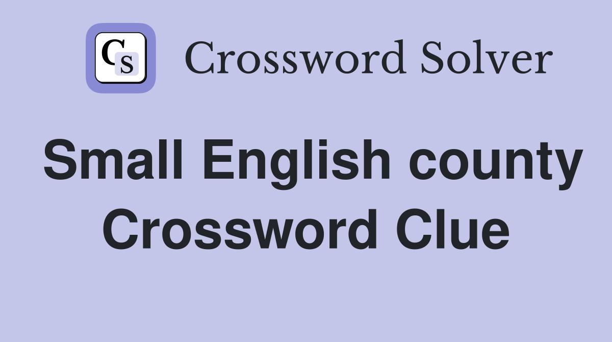 Small English county Crossword Clue