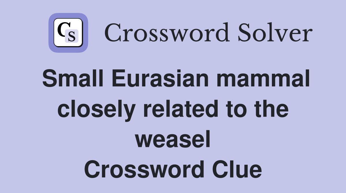 Small Eurasian mammal closely related to the weasel Crossword Clue