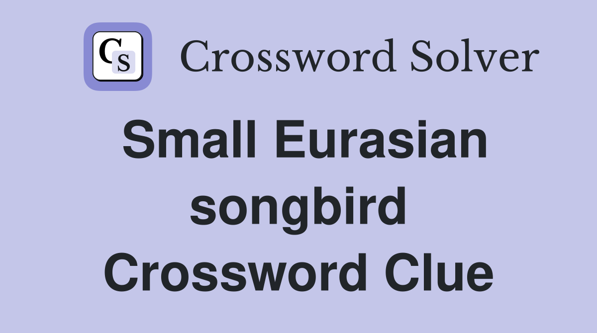 Small Eurasian songbird Crossword Clue