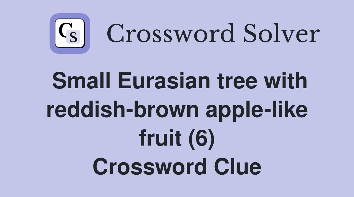Small Eurasian tree with reddish-brown apple-like fruit (6) Crossword Clue