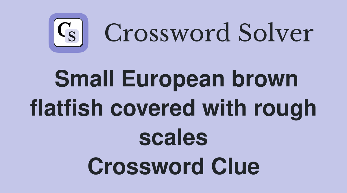 Small European brown flatfish covered with rough scales Crossword Clue