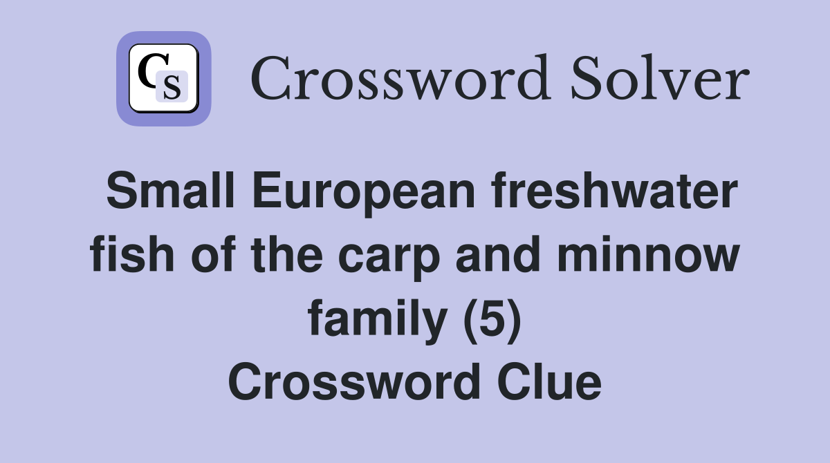 Small European freshwater fish of the carp and minnow family (5) Crossword Clue