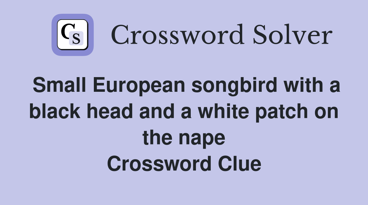 Small European songbird with a black head and a white patch on the nape Crossword Clue