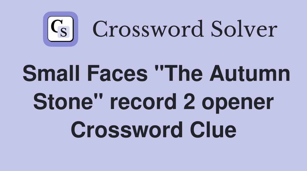 Small Faces "The Autumn Stone" record 2 opener Crossword Clue