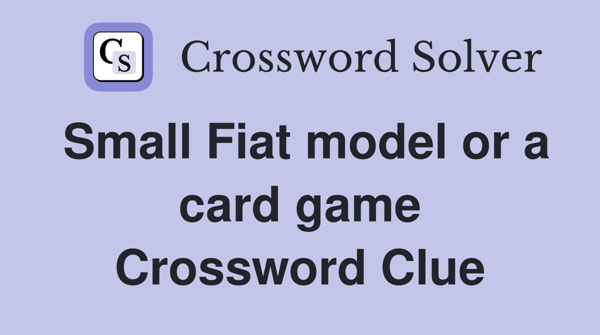 Small Fiat model or a card game Crossword Clue