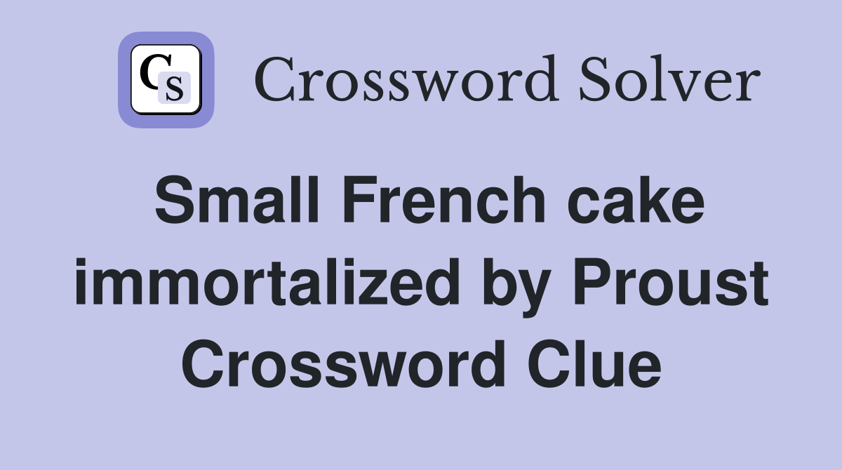 Small French cake immortalized by Proust Crossword Clue