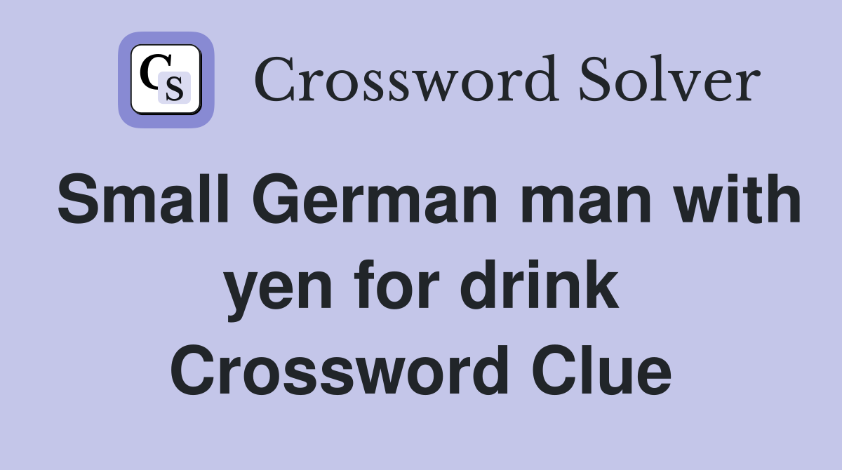 Small German man with yen for drink Crossword Clue