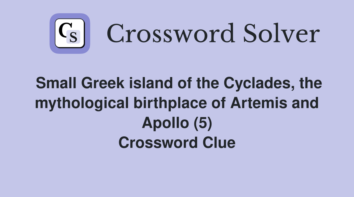 Small Greek island of the Cyclades, the mythological birthplace of Artemis and Apollo (5) Crossword Clue