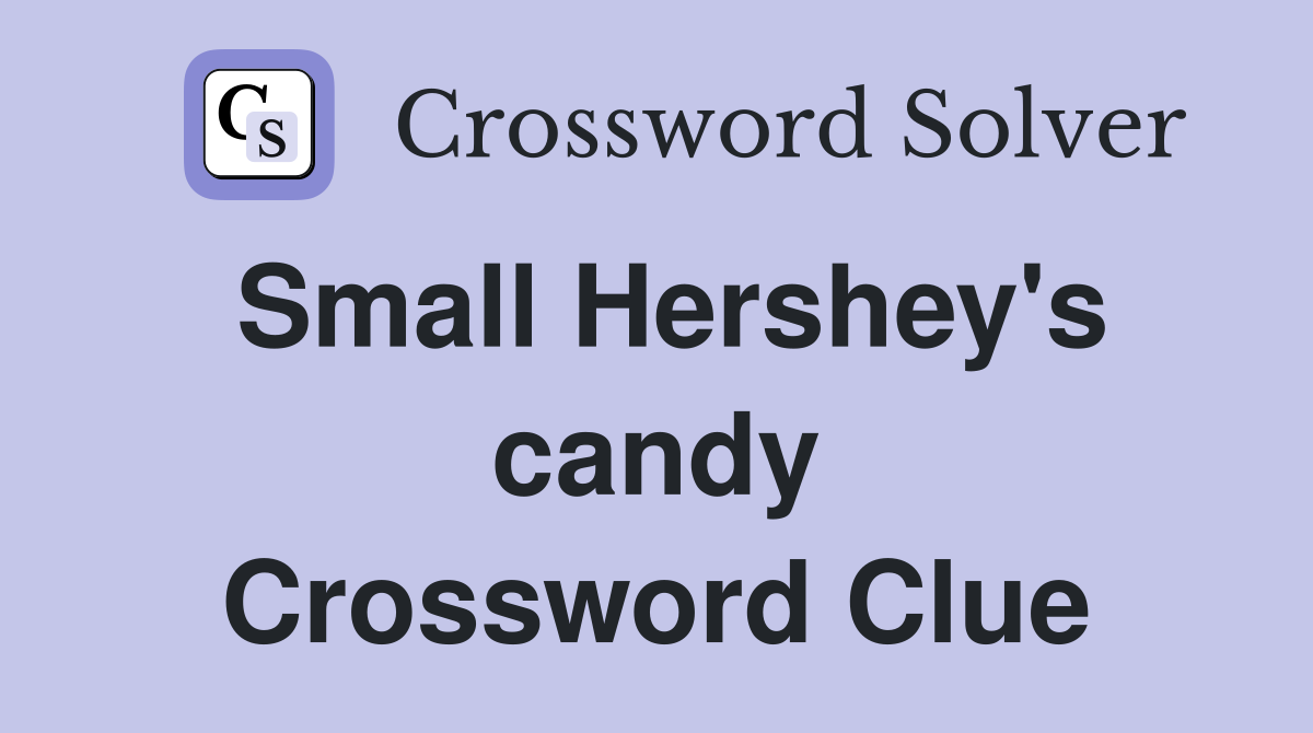 Small Hershey's candy Crossword Clue