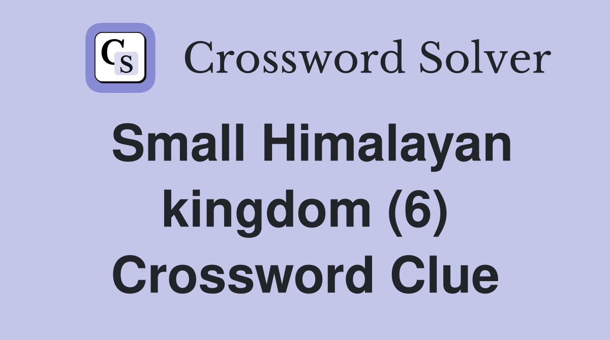 Small Himalayan kingdom (6) Crossword Clue