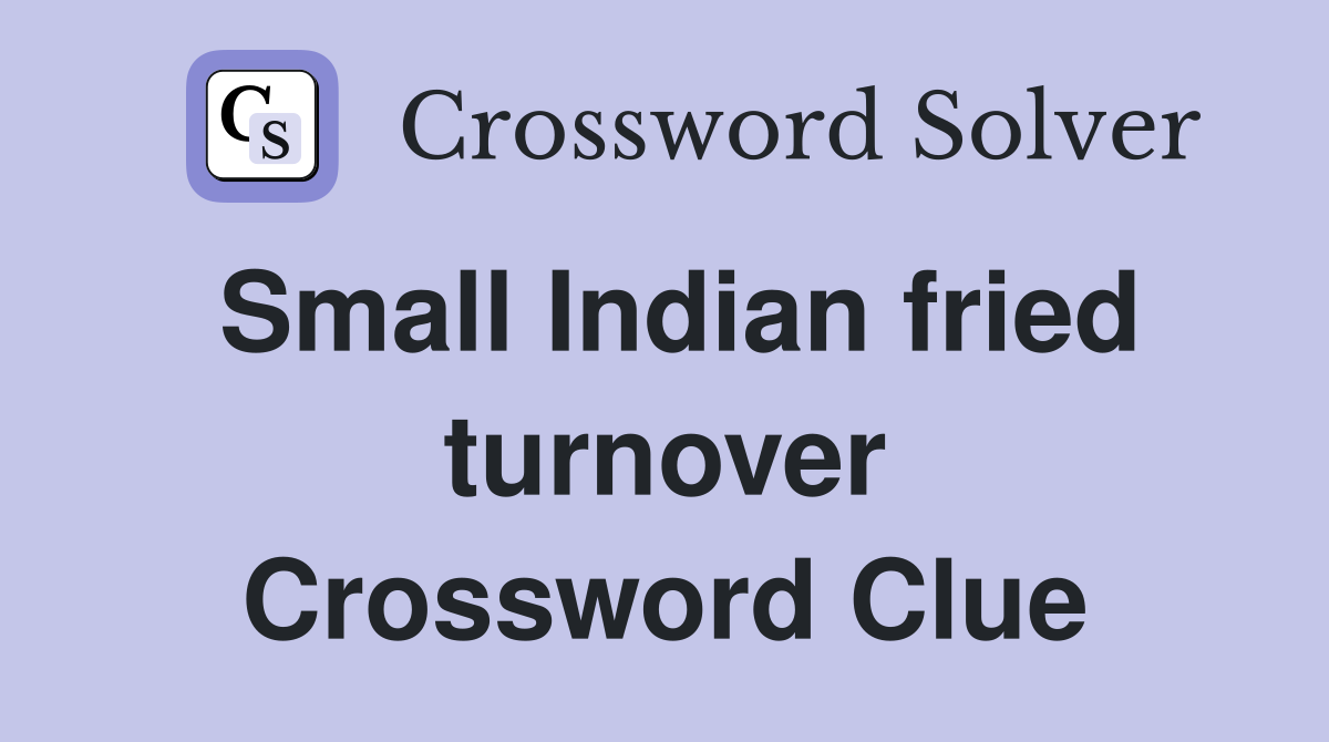 Small Indian fried turnover Crossword Clue
