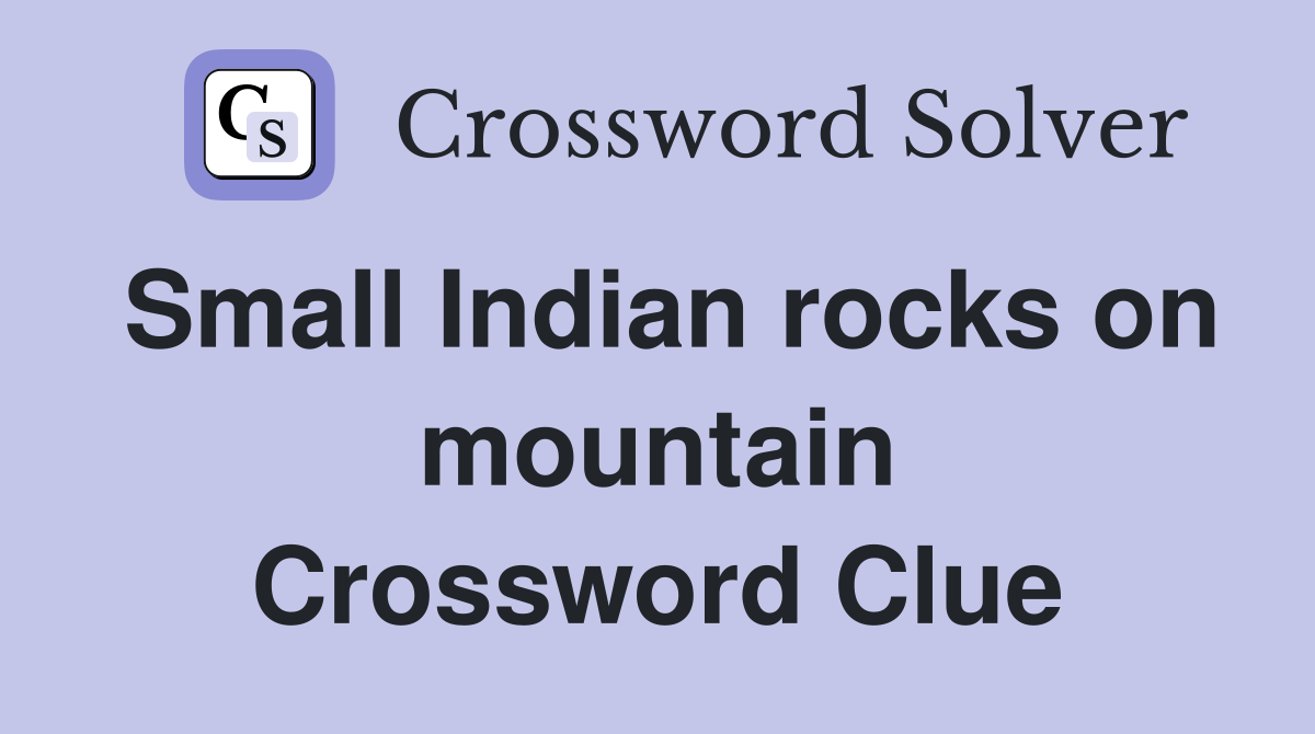 Small Indian rocks on mountain Crossword Clue