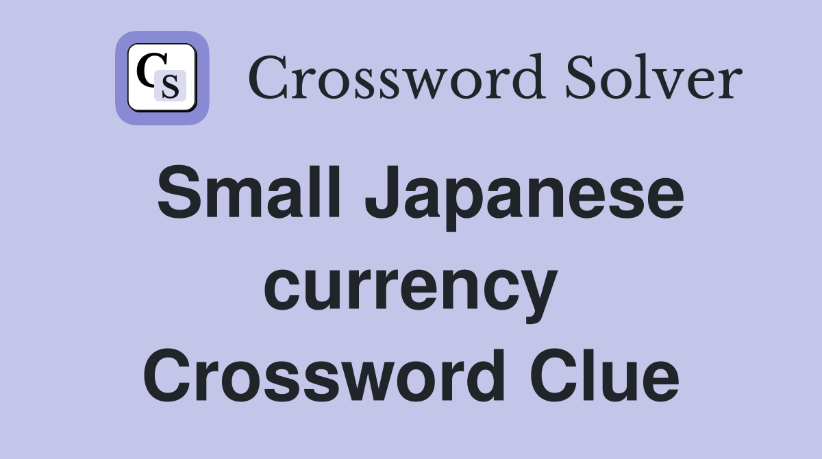 Small Japanese currency Crossword Clue