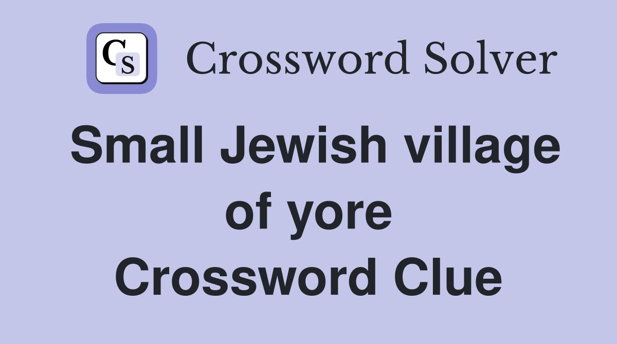 Small Jewish village of yore Crossword Clue
