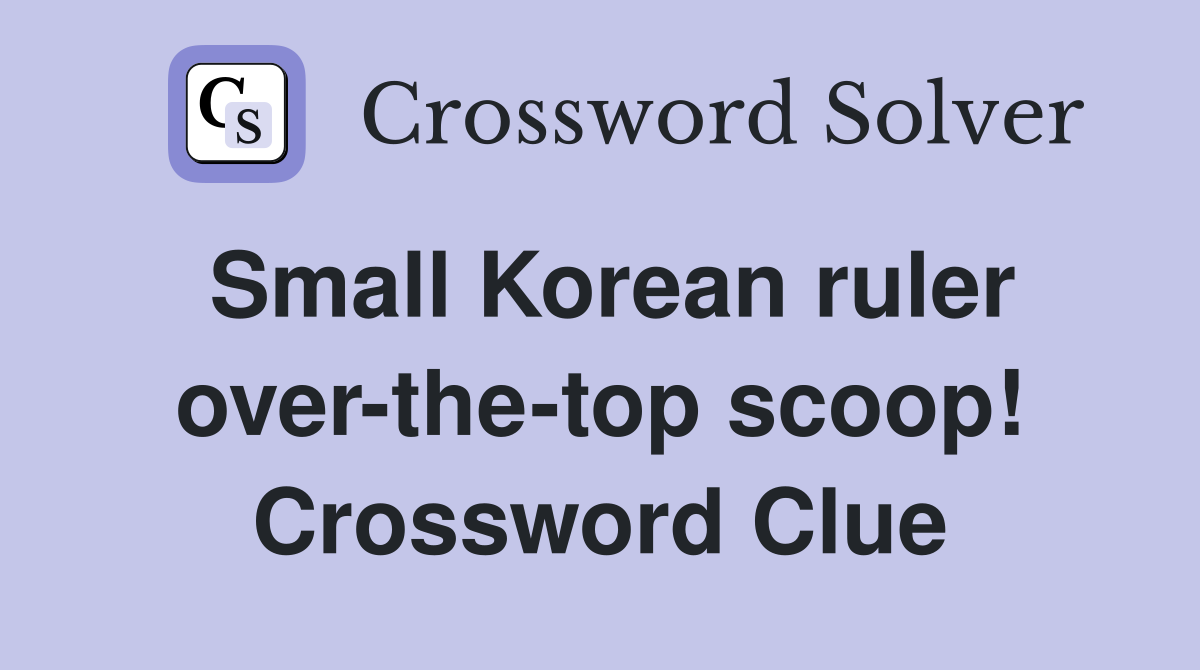 Small Korean ruler over-the-top scoop! Crossword Clue