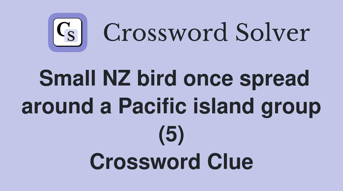 Small NZ bird once spread around a Pacific island group (5) Crossword Clue