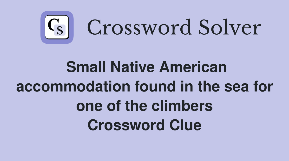 Small Native American accommodation found in the sea for one of the climbers Crossword Clue