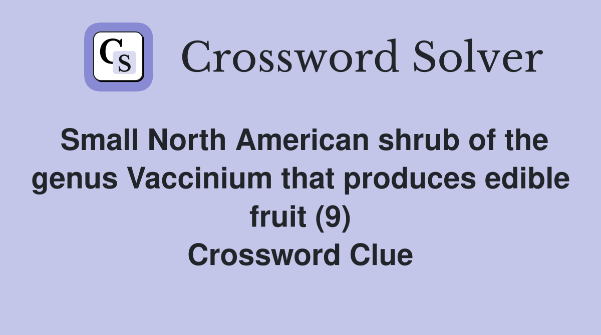 Small North American shrub of the genus Vaccinium that produces edible fruit (9) Crossword Clue